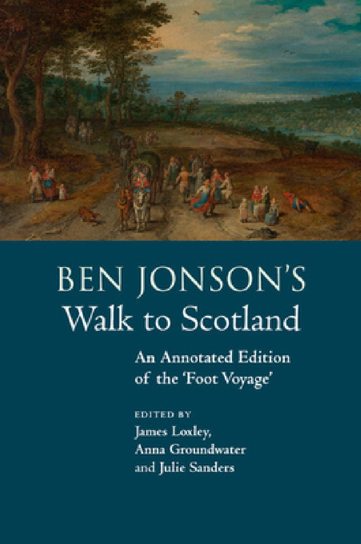 Ben Jonson's Walk to Scotland by James Loxley, Anna Groundwater, Julie Sanders