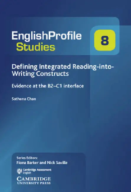 Defining Integrated Reading-Into-Writing Constructs: Evidence at the B2-C1 Interface by Sathena Chan, Fiona Barker, Nick Saville