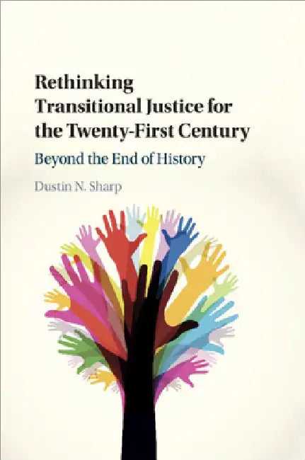 Rethinking Transitional Justice for the Twenty-First Century by Dustin N. Sharp