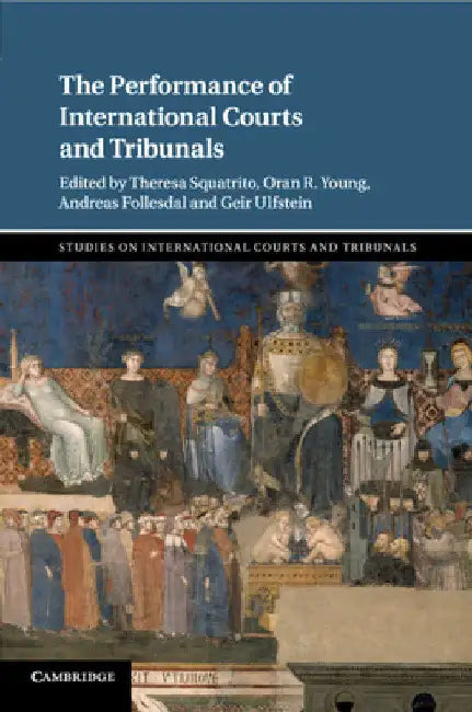 The Performance of International Courts and Tribunals by Theresa Squatrito