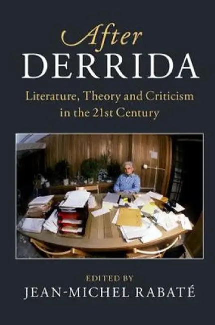 After Derrida: Literature, Theory and Criticism in the 21st Century by Jean-Michel Rabate