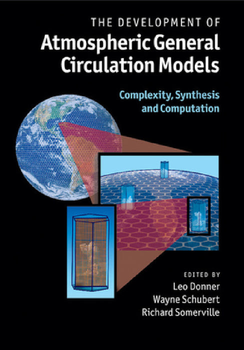The Development of Atmospheric General Circulation Models by Leo Donner, Wayne Schubert, Richard Somerville