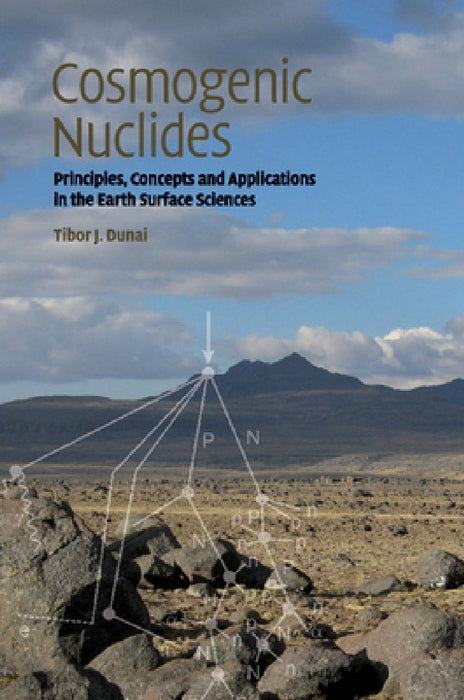 Cosmogenic Nuclides: Principles, Concepts and Applications in the Earth Surface Sciences  by Tibor Dunai