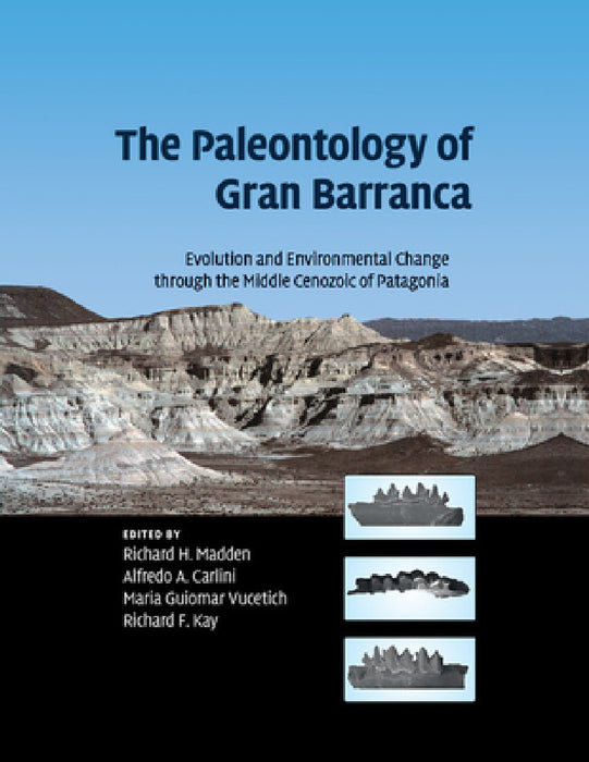 The Paleontology of Gran Barranca by Richard Madden, Alfredo Carlini, Maria Guiomar Vucetich