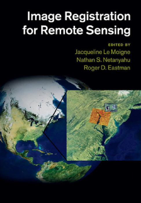 Image Registration for Remote Sensing by Jacqueline Le Moigne, Nathan S. Netanyahu, Roger D. Eastman