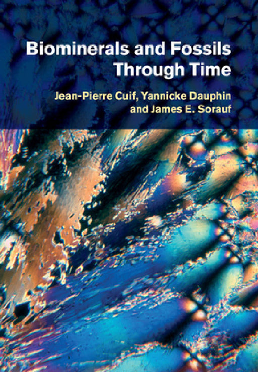 Biominerals and Fossils Through Time by Jean-Pierre Cuif, Yannicke Dauphin, James E. Sorauf