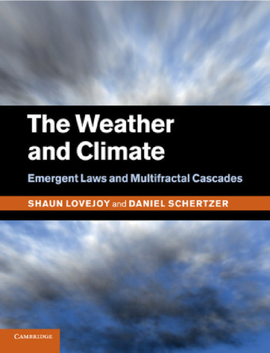 The Weather and Climate: Emergent Laws and Multifractal Cascades by Shaun Lovejoy, Daniel Schertzer
