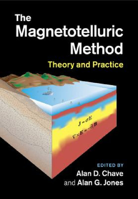 The Magnetotelluric Method by Alan D. Chave, Alan G. Jones