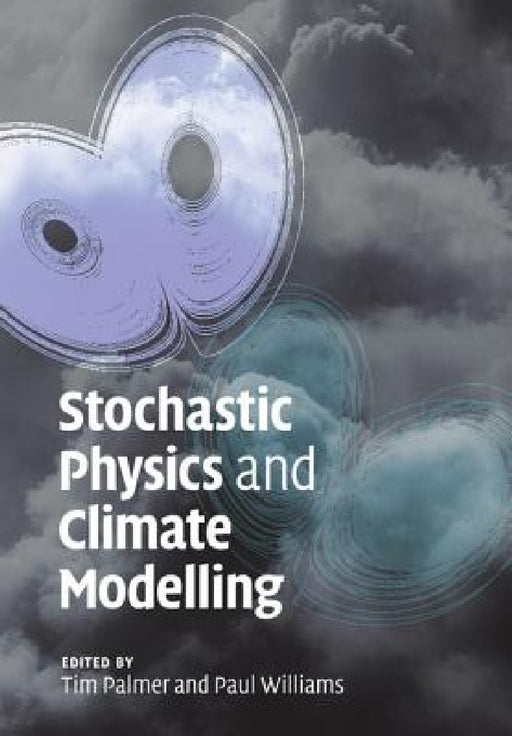 Stochastic Physics and Climate Modelling by Timothy N. Palmer, Paul Williams