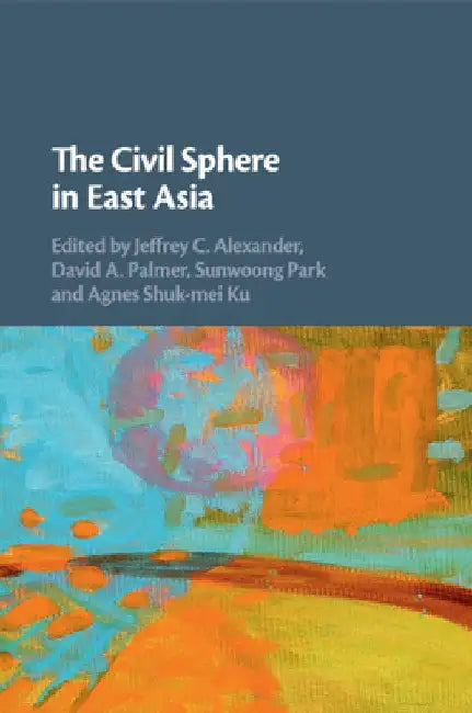 The Civil Sphere in East Asia by Jeffrey C. Alexander