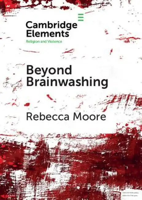 Beyond Brainwashing: Perspectives on Cultic Violence by Rebecca Moore