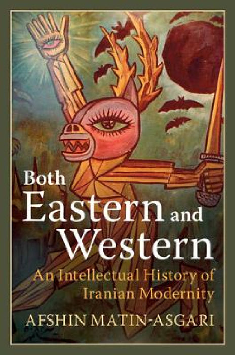 Both Eastern and Western: An Intellectual History of Iranian Modernity by Afshin Matin-Asgari