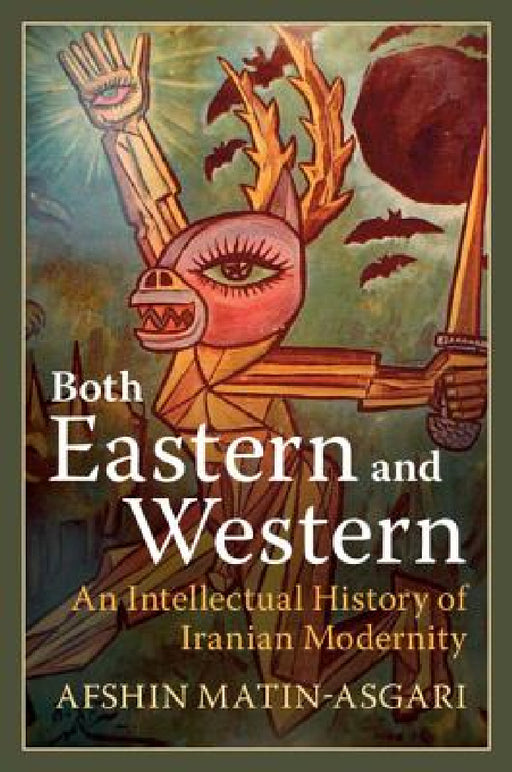 Both Eastern and Western: An Intellectual History of Iranian Modernity by Afshin Matin-Asgari