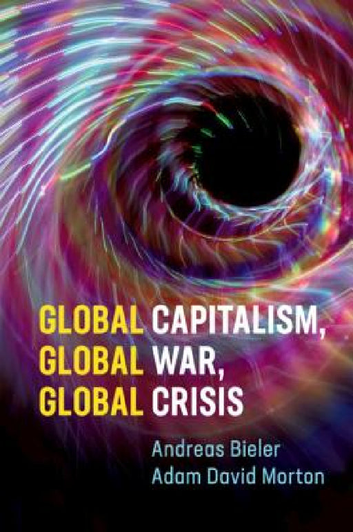 Global Capitalism, Global War, Global Crisis by Andreas Bieler, Adam David Morton