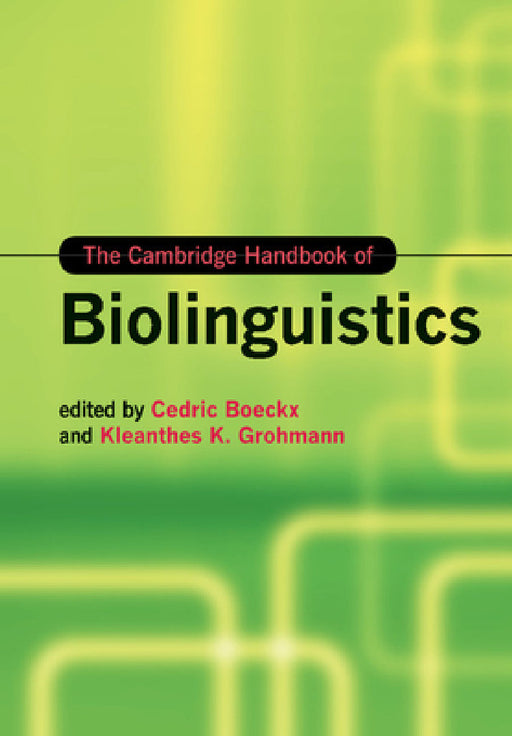 The Cambridge Handbook of Biolinguistics by Cedric Boeckx, Kleanthes K. Grohmann