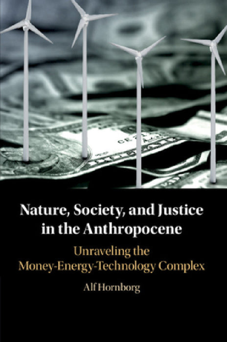 Nature, Society, and Justice in the Anthropocene by Alf Hornborg
