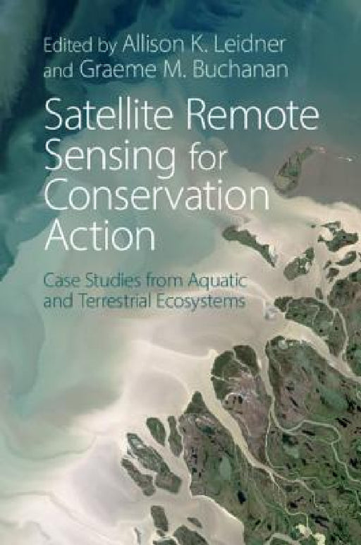 Satellite Remote Sensing for Conservation Action by Allison K. Leidner, Graeme M. Buchanan