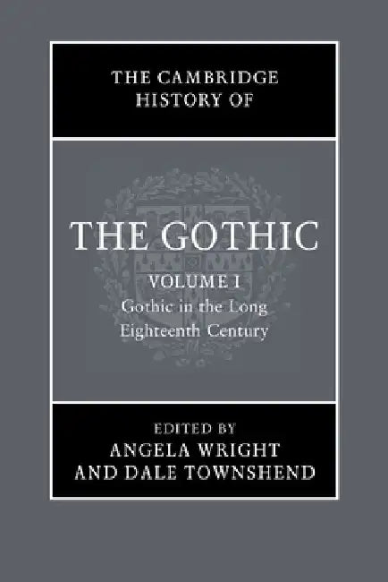 The Cambridge History of the Gothic: Volume 1, Gothic in the Long Eighteenth Century by Angela Wright