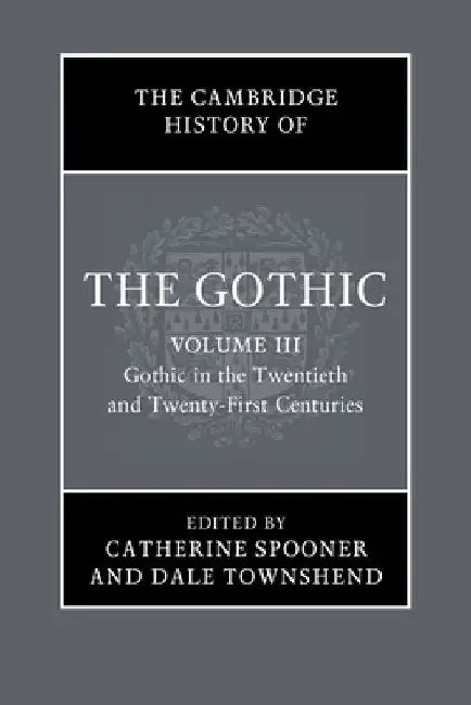 The Cambridge History of the Gothic: Volume 3, Gothic in the Twentieth and Twenty-First Centuries: Volume 3: Gothic in the Twentieth and Twenty-First Centuries by Catherine Spooner