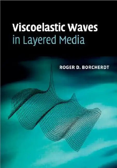 Viscoelastic Waves in Layered Media by Roger D. Borcherdt