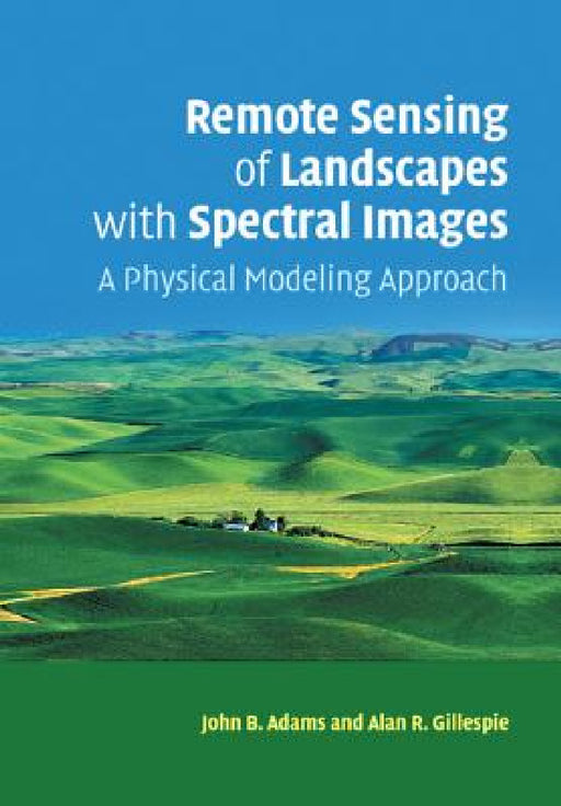 Remote Sensing of Landscapes with Spectral Images by John B. Adams, Alan R. Gillespie