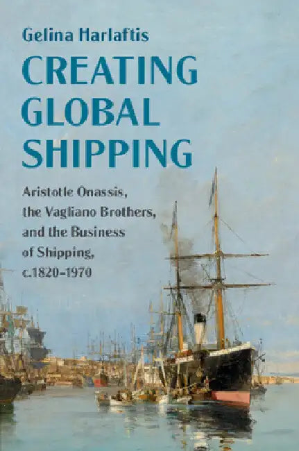 Creating Global Shipping by Gelina Harlaftis