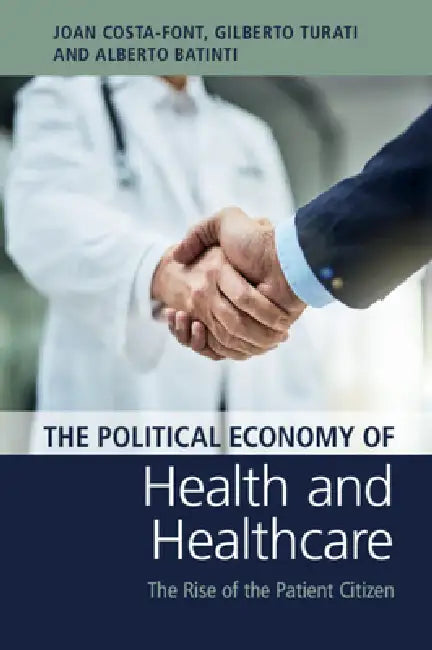 The Political Economy of Health and Healthcare: The Rise of the Patient Citizen by Joan Costa-Font, Gilberto Turati, Alberto Batinti