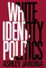 White Identity Politics by Ashley Jardina