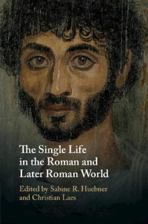 The Single Life in the Roman and Later Roman World by Sabine R. Huebner, Christian Laes