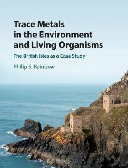 Trace Metals in the Environment and Living Organisms: The British Isles as a Case Study by Philip S. Rainbow