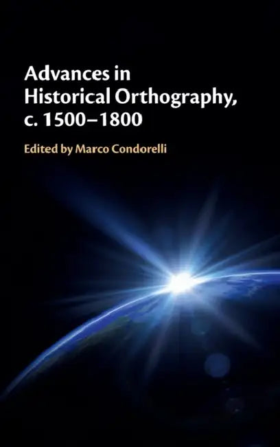 Advances in Historical Orthography, c. 1500-1800 by Marco Condorelli