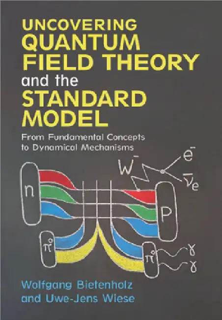 Uncovering Quantum Field Theory and the Standard Model: From Fundamental Concepts to Dynamical Mechanisms by Wolfgang Bietenholz