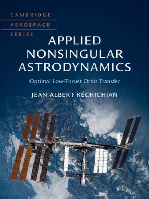 Applied Nonsingular Astrodynamics: Optimal Low-Thrust Orbit Transfer by Jean Albert Kéchichian