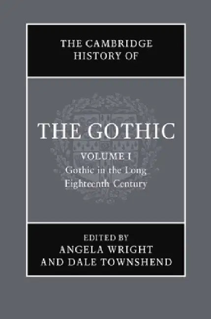 The Cambridge History of the Gothic: Volume 1, Gothic in the Long Eighteenth Century by Angela Wright
