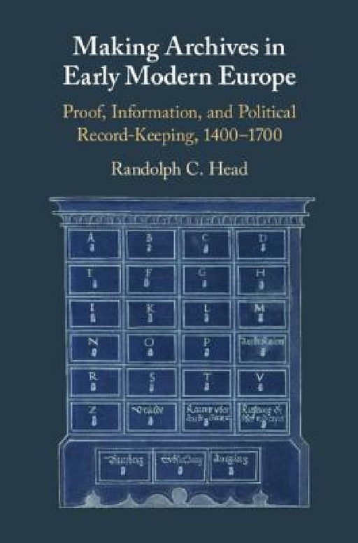 Making Archives in Early Modern Europe by Randolph C. Head
