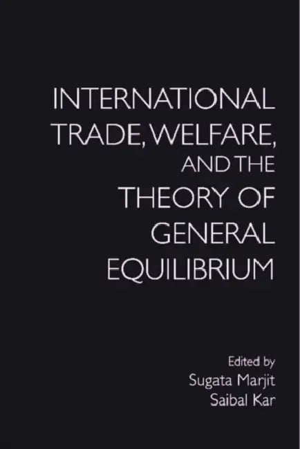 International Trade, Welfare, and the Theory of General Equilibrium by Sugata Marjit, Saibal Kar