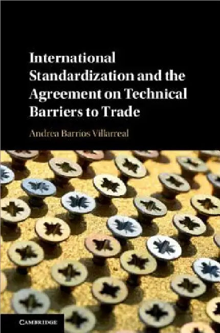 International Standardization and the Agreement on Technical Barriers to Trade by Andrea Barrios Villarreal