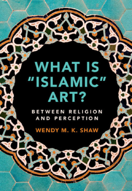 What is "Islamic" Art? by Wendy M. K. Shaw