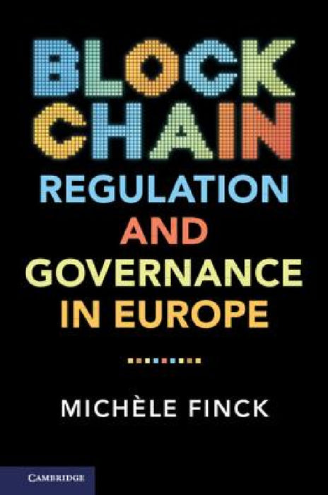 Blockchain Regulation and Governance in Europe by Michèle Finck