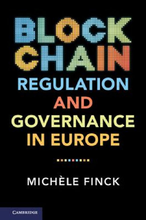 Blockchain Regulation and Governance in Europe by Michèle Finck