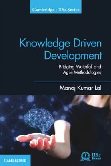 Knowledge Driven Development: Bridging Waterfall and Agile Methodologies by Manoj Kumar Lal