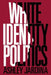 White Identity Politics by Ashley Jardina