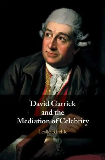 David Garrick and the Mediation of Celebrity by Leslie Ritchie