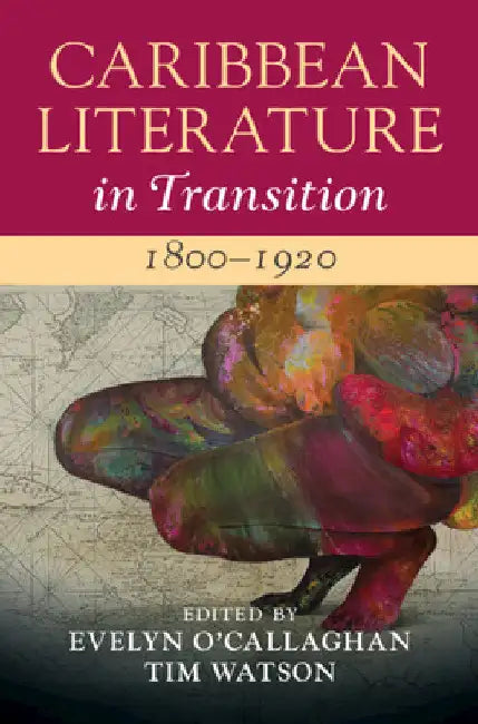 Caribbean Literature in Transition, 1800-1920: Volume 1 by Evelyn O'Callaghan