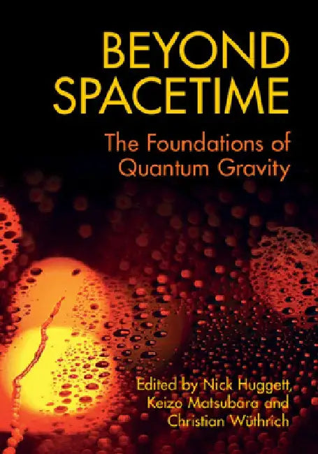 Beyond Spacetime: The Foundations of Quantum Gravity by Nick Huggett
