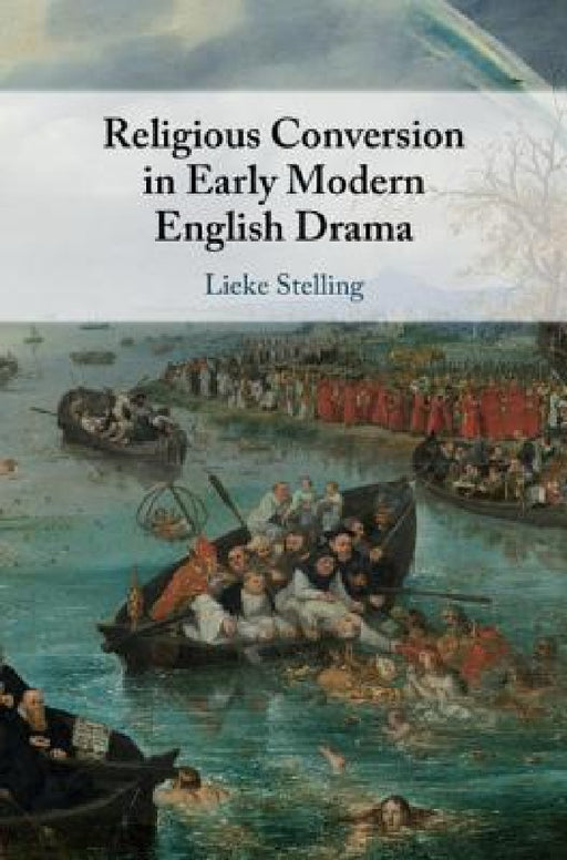 Religious Conversion in Early Modern English Drama by Lieke Stelling