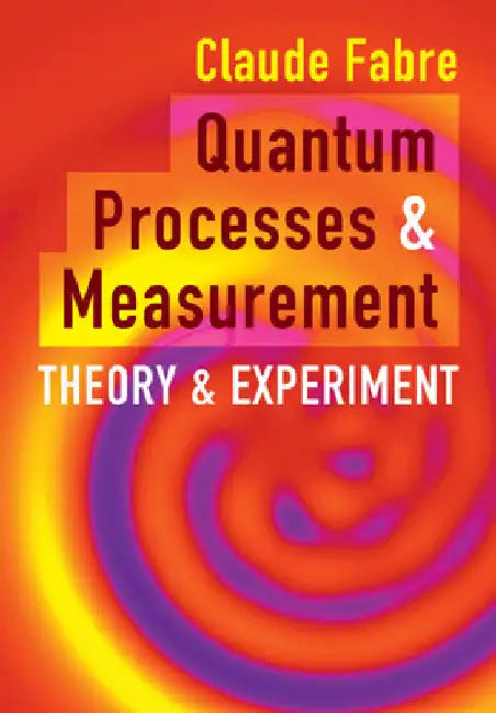 Quantum Processes and Measurement by Claude Fabre