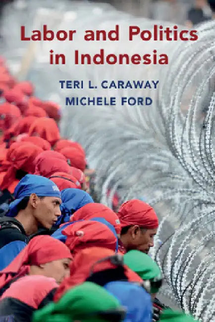 Labor and Politics in Indonesia by Teri L. Caraway
