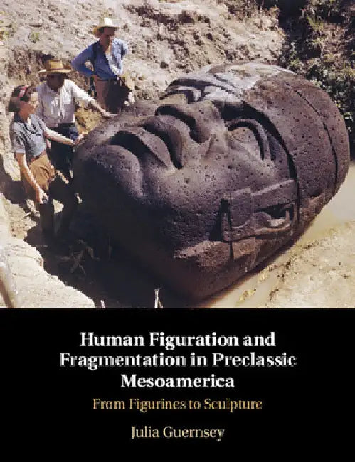 Human Figuration and Fragmentation in Preclassic Mesoamerica: From Figurines to Sculpture by Julia Guernsey