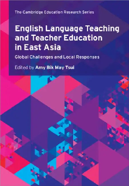 English Language Teaching and Teacher Education in East Asia by Amy Bik May Tsui